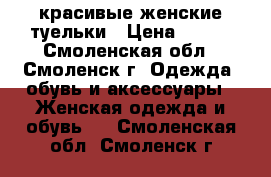 красивые женские туельки › Цена ­ 300 - Смоленская обл., Смоленск г. Одежда, обувь и аксессуары » Женская одежда и обувь   . Смоленская обл.,Смоленск г.